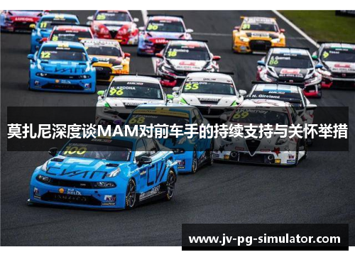 莫扎尼深度谈MAM对前车手的持续支持与关怀举措
