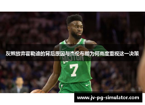 灰熊放弃霍勒迪的背后原因与杰伦布朗为何高度重视这一决策