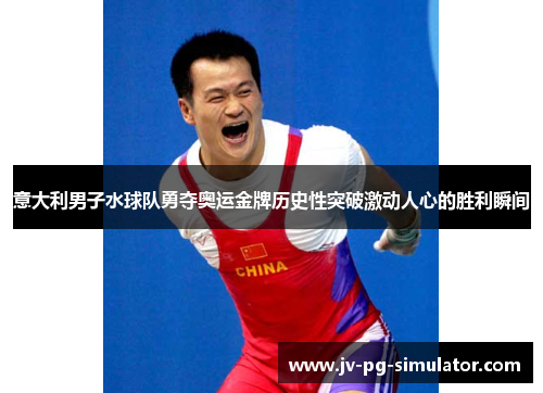 意大利男子水球队勇夺奥运金牌历史性突破激动人心的胜利瞬间 意大利男子水球队勇夺奥运金牌历史性突破激动人心的胜利瞬间