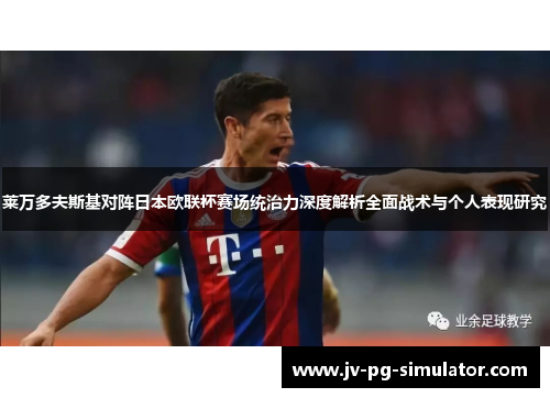 莱万多夫斯基对阵日本欧联杯赛场统治力深度解析全面战术与个人表现研究