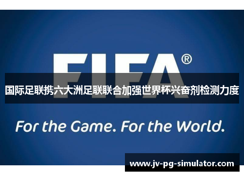 国际足联携六大洲足联联合加强世界杯兴奋剂检测力度 国际足联携六大洲足联联合加强世界杯兴奋剂检测力度